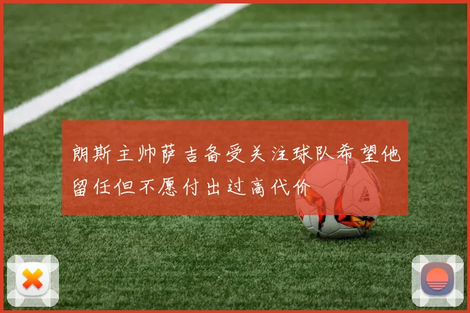 朗斯主帅萨吉备受关注球队希望他留任但不愿付出过高代价