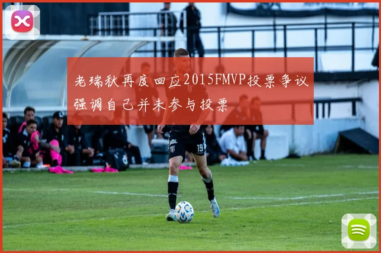 老瑞秋再度回应2015FMVP投票争议强调自己并未参与投票